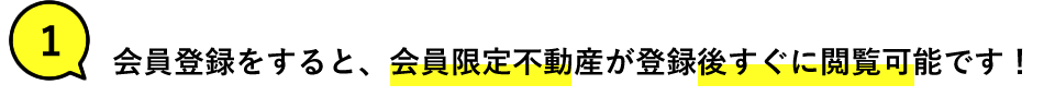 会員限定不動産が登録後すぐに閲覧可能です！