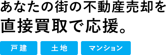 あなたの街の不動産売却を直接買取で応援。